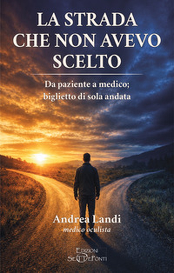 La strada che non avevo scelto. Da paziente a medico; biglietto di sola andata - Librerie.coop