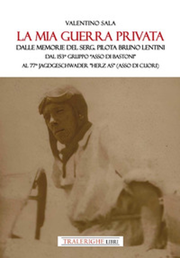 La mia guerra privata. Dalle memorie del serg. pilota Bruno Lentini. Dal 153° gruppo «Asso di bastoni» al 77° Jagdgeschwader «Herz As» (Asso di cuori) - Librerie.coop La mia guerra privata. Dalle memorie del serg. pilota Bruno Lentini. Dal 153° gruppo «Asso di bastoni» al 77° Jagdgeschwader «Herz As» (Asso di cuori) - Librerie.coop