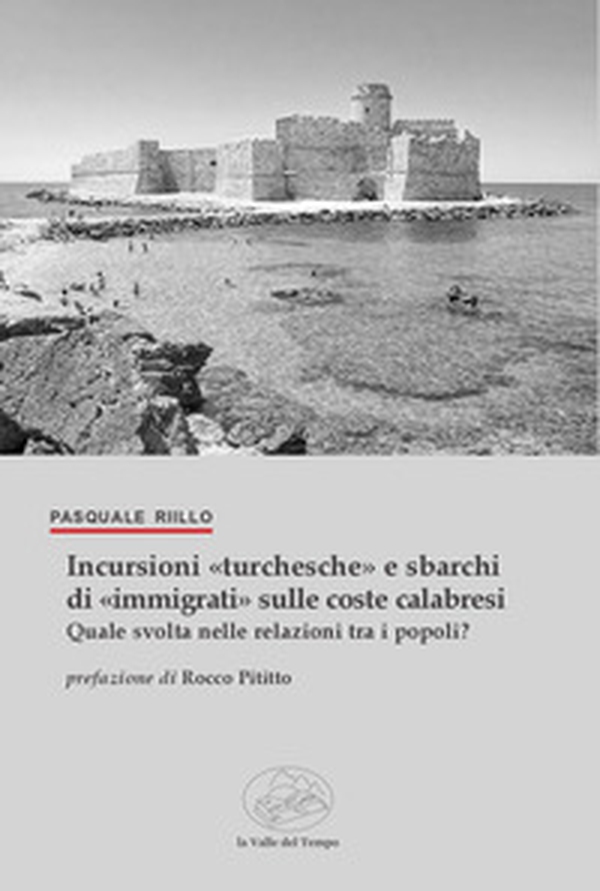 Incursioni «turchesche» e sbarchi di «immigrati» sulle coste calabresi. Quale svolta nelle relazioni tra i popoli? - Librerie.coop