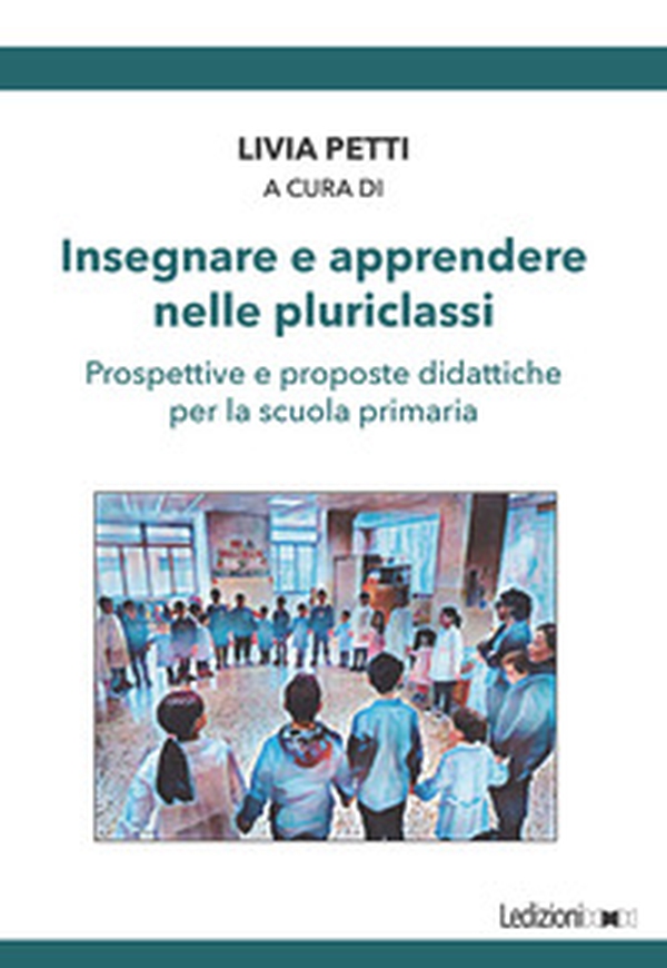 Insegnare e apprendere nelle pluriclassi. Prospettive e proposte didattiche per la scuola primaria - Librerie.coop Insegnare e apprendere nelle pluriclassi. Prospettive e proposte didattiche per la scuola primaria - Librerie.coop