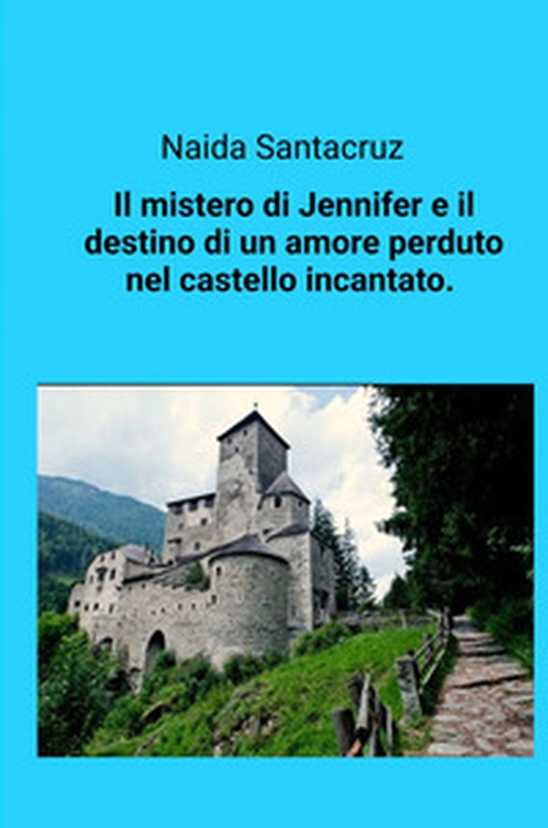 Il mistero di Jennifer e il destino di un amore perduto nel castello incantato - Librerie.coop Il mistero di Jennifer e il destino di un amore perduto nel castello incantato - Librerie.coop