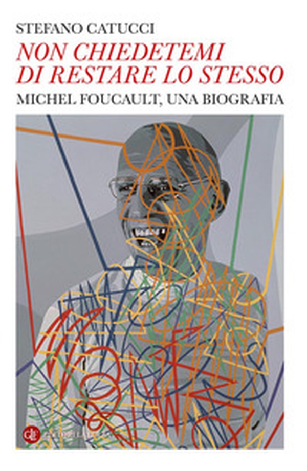 «Non chiedetemi di restare lo stesso». Michel Foucault, una biografia - Librerie.coop