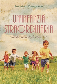 Un'infanzia straordinaria. Noi bambini degli anni '60 - Librerie.coop