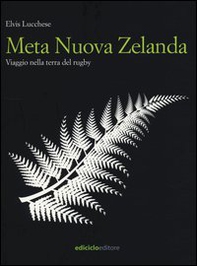 Meta Nuova Zelanda. Viaggio nella terra del rugby - Librerie.coop