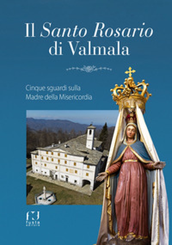 Il santo Rosario di Valmala. Cinque sguardi sulla Madre della Misericordia - Librerie.coop Il santo Rosario di Valmala. Cinque sguardi sulla Madre della Misericordia - Librerie.coop