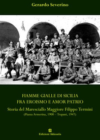 Fiamme Gialle di Sicilia fra eroismo e amor patrio. Storia del Maresciallo Maggiore Filippo Termini - Librerie.coop