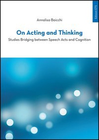 On acting and thinking. Studies bridging between speech acts and cogniting - Librerie.coop On acting and thinking. Studies bridging between speech acts and cogniting - Librerie.coop