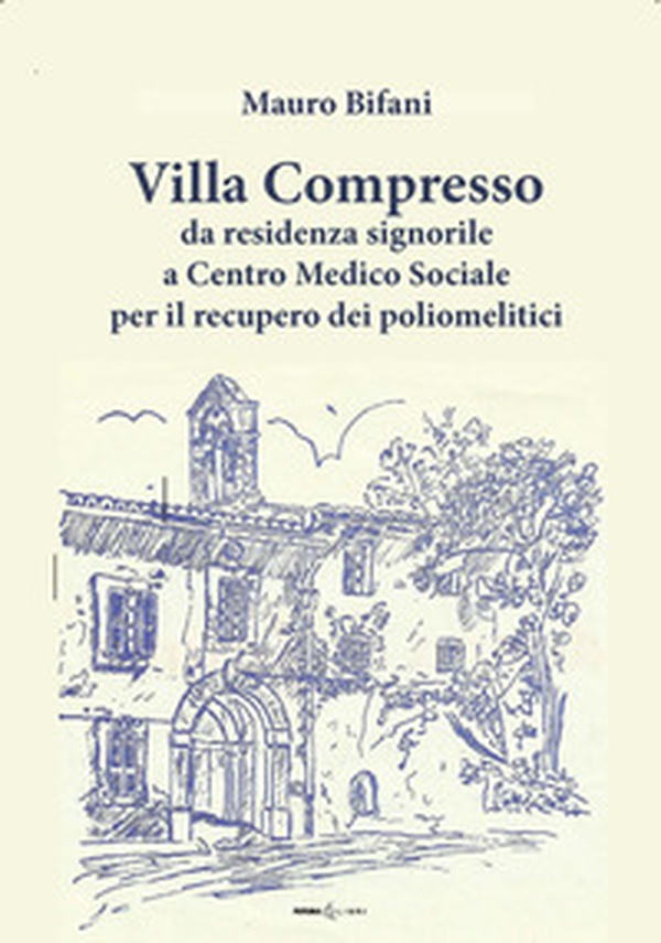 Villa Compresso. Da residenza signorile a Centro Medico Sociale per il recupero dei poliomielitici - Librerie.coop Villa Compresso. Da residenza signorile a Centro Medico Sociale per il recupero dei poliomielitici - Librerie.coop