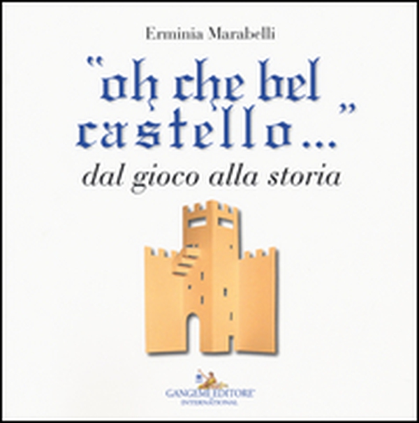 «Oh che bel castello...» dal gioco alla storia - Librerie.coop «Oh che bel castello...» dal gioco alla storia - Librerie.coop