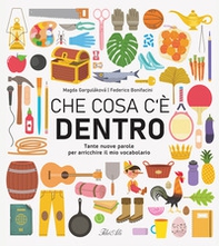 Che cosa c'è dentro. Tante nuove parole per arricchire il mio vocabolario - Librerie.coop