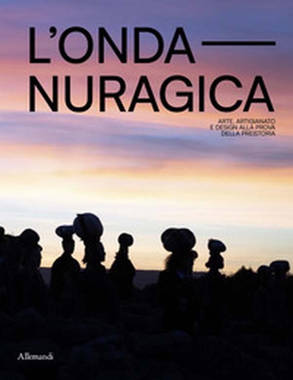 L'onda nuragica. Arte, artigianato e design alla prova della preistoria - Librerie.coop