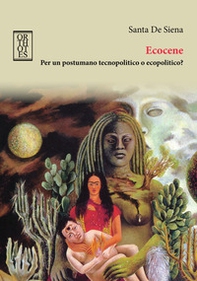 Ecocene. Per un postumano tecnopolitico o ecopolitico? - Librerie.coop Ecocene. Per un postumano tecnopolitico o ecopolitico? - Librerie.coop