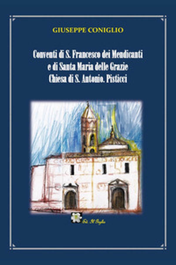 Conventi di S. Francesco dei Mendicanti e di Santa Maria delle Grazie Chiesa di S. Antonio. Pisticci - Librerie.coop Conventi di S. Francesco dei Mendicanti e di Santa Maria delle Grazie Chiesa di S. Antonio. Pisticci - Librerie.coop