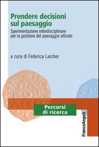 Prendere decisioni sul paesaggio. Sperimentazione interdisciplinare per la gestione del paesaggio viticolo - Librerie.coop