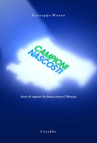 Campioni nascosti. Storie di imprese che fanno crescere l'Abruzzo - Librerie.coop