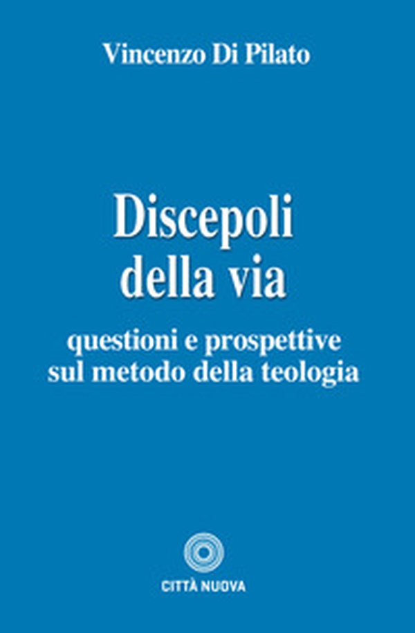 Discepoli della via. Questioni e prospettive sul metodo della teologia - Librerie.coop Discepoli della via. Questioni e prospettive sul metodo della teologia - Librerie.coop