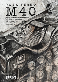 M40. Inutile chiedere agli armadi, gli scheletri sono già scappati - Librerie.coop