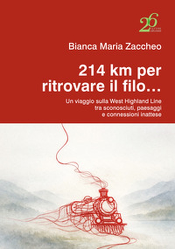 214 km per ritrovare il filo... Un viaggio sulla West Highland Line tra sconosciuti, paesaggi e connessioni inattese - Librerie.coop