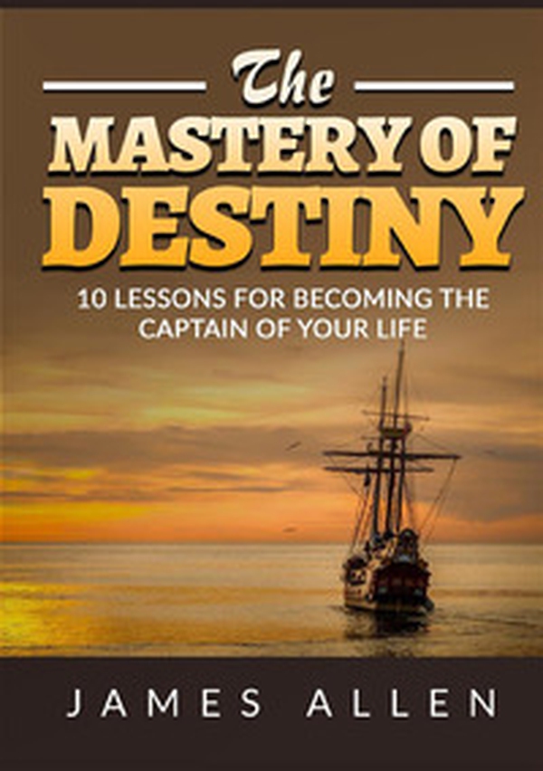 The mastery of destiny. 10 lessons for become the captain of your life - Librerie.coop The mastery of destiny. 10 lessons for become the captain of your life - Librerie.coop
