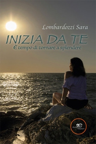 Inizia da te. È tempo di tornare a splendere - Librerie.coop