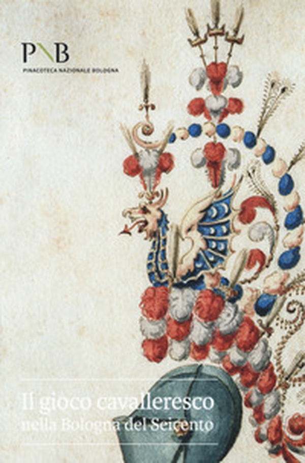 Il gioco cavalleresco nella Bologna del Seicento. Catalogo della mostra (Bologna, 6 febbraio-31 marzo 2019) - Librerie.coop Il gioco cavalleresco nella Bologna del Seicento. Catalogo della mostra (Bologna, 6 febbraio-31 marzo 2019) - Librerie.coop