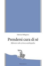 Prendersi cura di sé. Riflessioni sulla scrittura autobiografica - Librerie.coop