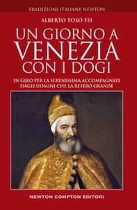 Un giorno a Venezia con i dogi. In giro per la Serenissima accompagnati dagli uomini che la resero grande - Librerie.coop