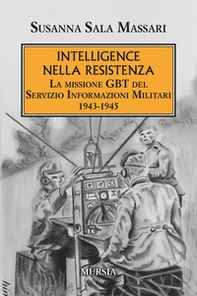 Intelligence nella Resistenza. La missione GBT del Servizio Informazioni Militari 1943-1945 - Librerie.coop