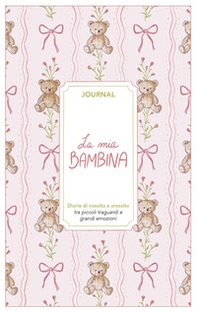 La mia bambina. Journal. Diario di nascita e crescita - Librerie.coop