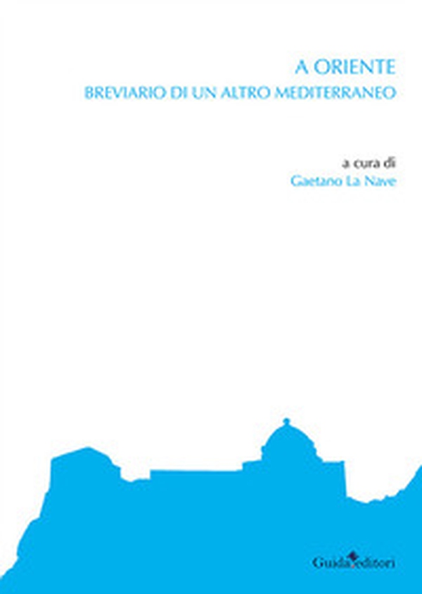 A Oriente. Breviario di un altro Mediterraneo - Librerie.coop A Oriente. Breviario di un altro Mediterraneo - Librerie.coop