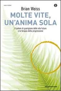 Molte vite, un'anima sola. Il potere di guarigione delle vite future e la terapia della progressione - Librerie.coop