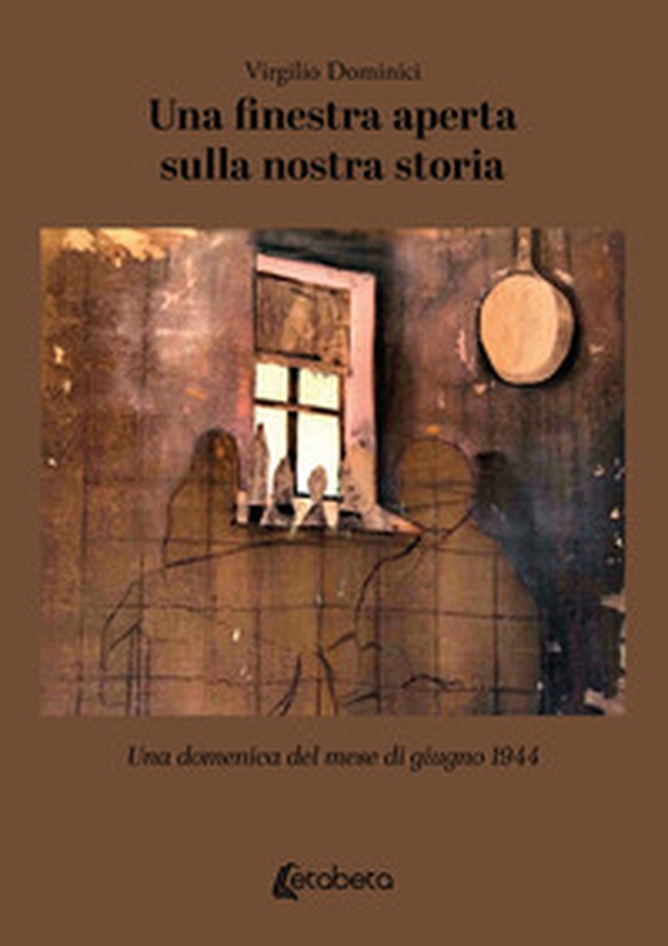 Una finestra aperta sulla nostra storia. Una domenica del mese di giugno 1944 - Librerie.coop Una finestra aperta sulla nostra storia. Una domenica del mese di giugno 1944 - Librerie.coop