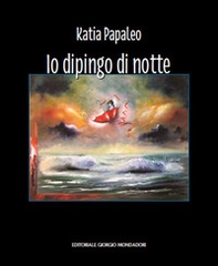Katia Papaleo. Io dipingo di notte - Librerie.coop