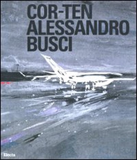 Cor-ten. Alessandro Busci. Ediz. italiana e inglese - Librerie.coop