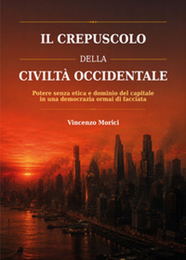 Il crepuscolo della civiltà occidentale. Potere senza etica e dominio del capitale in una democrazia ormai di facciata - Librerie.coop