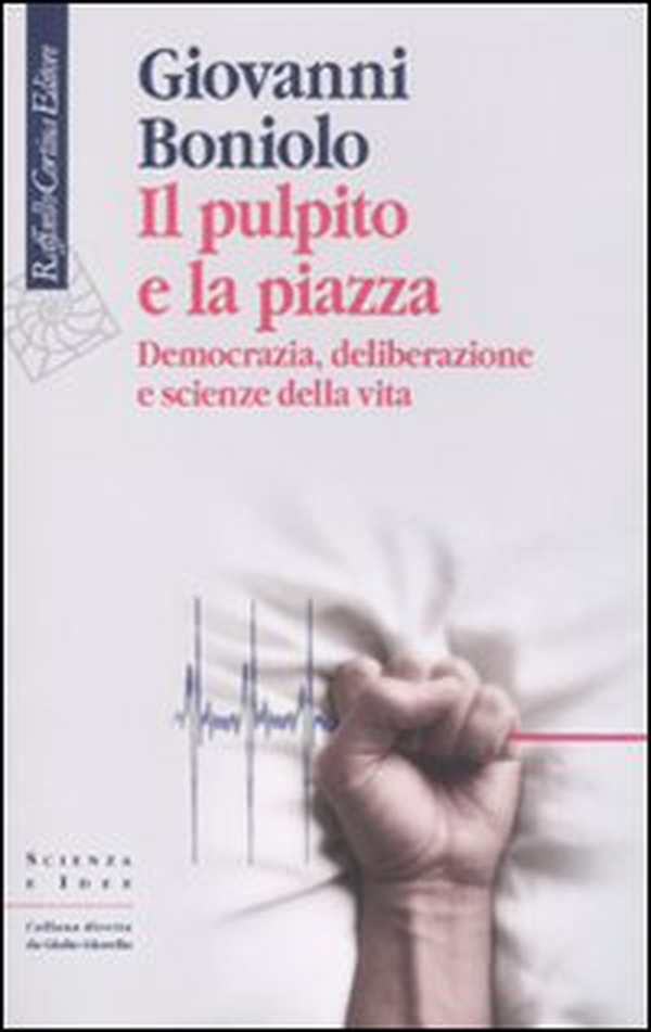 Il pulpito e la piazza. Democrazia, deliberazione e scienze della vita - Librerie.coop Il pulpito e la piazza. Democrazia, deliberazione e scienze della vita - Librerie.coop