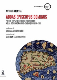 Abbas, Episcopus, Dominus. Potere tripartito e ruoli convergenti nella Sicilia normanno-sveva (secoli XI-XIII). - Librerie.coop
