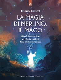 La magia di Merlino, il mago. Rituali, incantesimi, sortilegi e pozioni della tradizione celtica - Librerie.coop