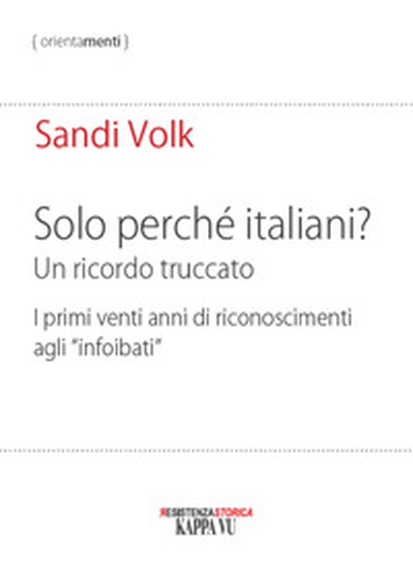 Solo perché italiani? Un ricordo truccato. I primi venti anni di riconoscimenti agli «infoibati» - Librerie.coop