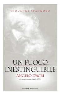 Un fuoco inestinguibile. Angelo d'Acri - Librerie.coop