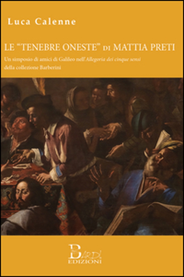 Le «tenebre oneste» di Mattia Preti.. Un simposio di amici di Galileo nell'Allegoria dei cinque sensi della collezione Barberini - Librerie.coop Le «tenebre oneste» di Mattia Preti.. Un simposio di amici di Galileo nell'Allegoria dei cinque sensi della collezione Barberini - Librerie.coop