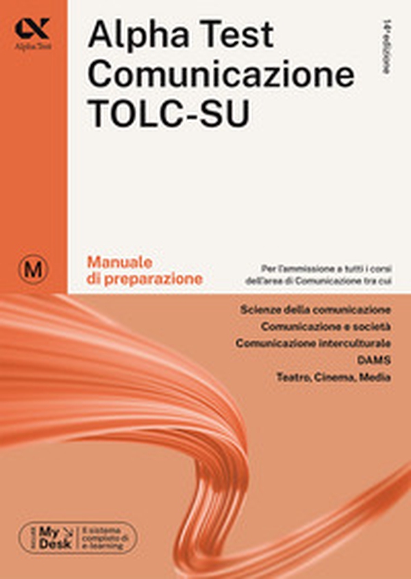 Alpha Test. Comunicazione. Manuale di preparazione. Per l'ammissione a tutti i corsi dell'area di Comunicazione tra cui Scienze della Comunicazione, Comunicazione e Società, Comunicazione Interculturale, DAMS, Teatro Cinema Media. Ediz. MyDesk - Librerie.coop