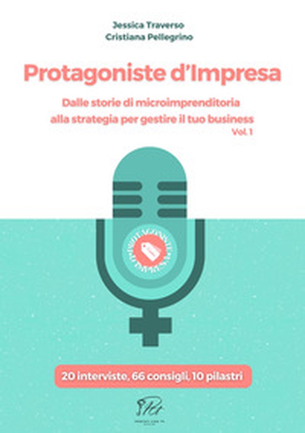 Protagoniste d'impresa. Dalle storie di microimprenditoria alla strategia per gestire il tuo business. 20 interviste, 66 consigli, 10 pilastri - Librerie.coop
