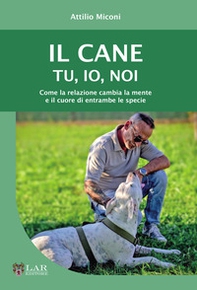 Il cane. Tu, io, noi. Come la relazione cambia la mente e il cuore di entrambe le specie - Librerie.coop