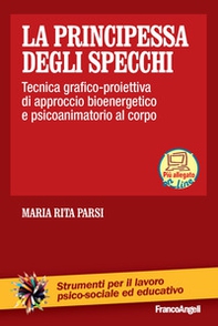 La principessa degli specchi. Tecnica grafico-proiettiva di approccio bioenergetico e psicoanimatorio al corpo - Librerie.coop