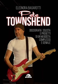 Pete Townshend. Discografia solista e progetti di un musicista complesso e geniale - Librerie.coop