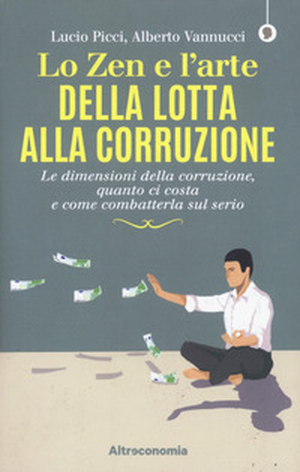 Lo zen e l'arte della lotta alla corruzione. Le dimensioni della corruzione, quanto ci costa e come combatterla sul serio - Librerie.coop Lo zen e l'arte della lotta alla corruzione. Le dimensioni della corruzione, quanto ci costa e come combatterla sul serio - Librerie.coop