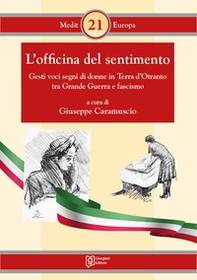 L'officina del sentimento. Gesti voci segni di donne in Terra d'Otranto tra Grande Guerra e fascismo - Librerie.coop