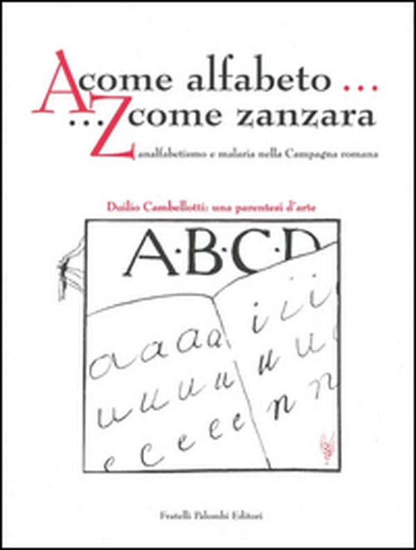A come alfabeto... Z come zanzara. Analfabetismo e malaria nella campagna romana- Duilio Cambellotti: una parentesi d'arte - Librerie.coop A come alfabeto... Z come zanzara. Analfabetismo e malaria nella campagna romana- Duilio Cambellotti: una parentesi d'arte - Librerie.coop
