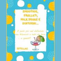 Smoothie, frullati, milk shake e dintorni... I pasti più cool dell'estate sono bilanciati e tutti da bere... o quasi! - Librerie.coop